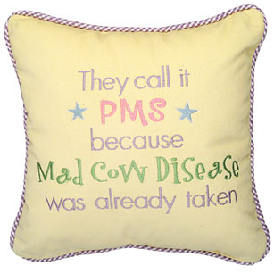 They Call It Pms Because Mad Cow Disease Was Already Taken