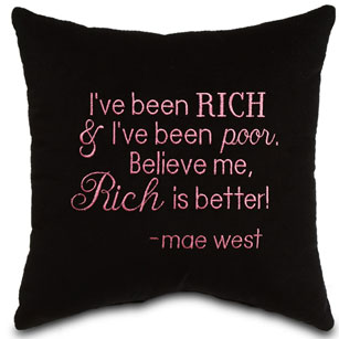 IVe Been Rich & IVe Been Poor. Believe Me, Rich Is Better! -Mae West