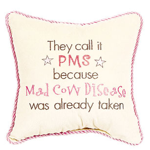 They Call It Pms Because Mad Cow Disease Was Already Taken
