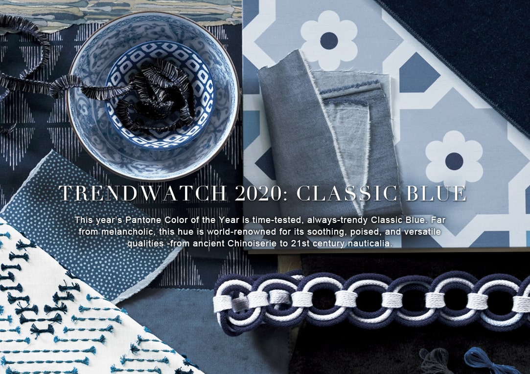 TRENDWATCH 2020: CLASSIC BLUE - This year's Pantone Color of the Year is time-tested, always-trendy Classic Blue. Far from melancholic, this hue is world-renowned for its soothing, poised, and versatile qualities -from ancient Chinoiserie to 21st century nauticalia.